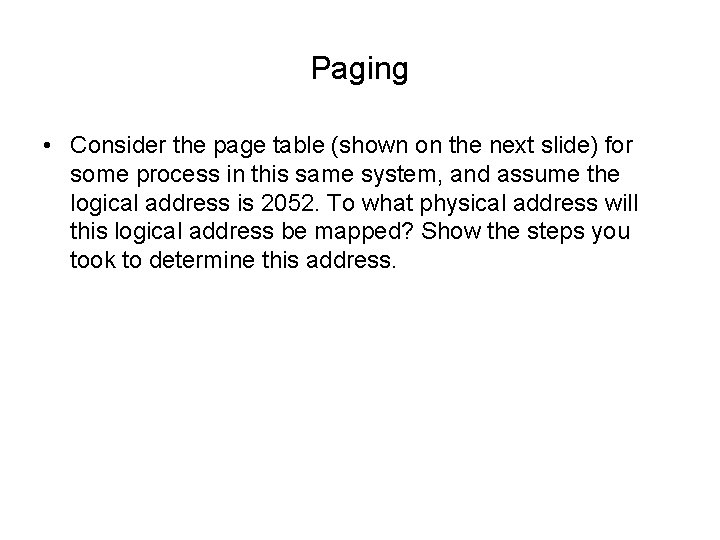 Paging • Consider the page table (shown on the next slide) for some process