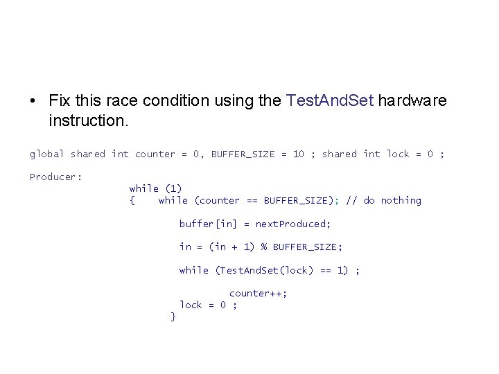  • Fix this race condition using the Test. And. Set hardware instruction. global