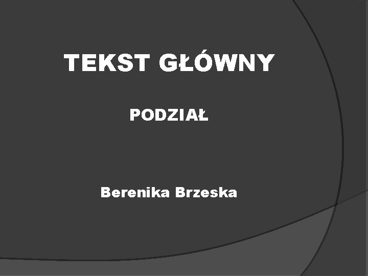 TEKST GŁÓWNY PODZIAŁ Berenika Brzeska 