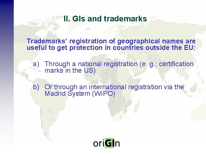 II. GIs and trademarks Trademarks’ registration of geographical names are useful to get protection