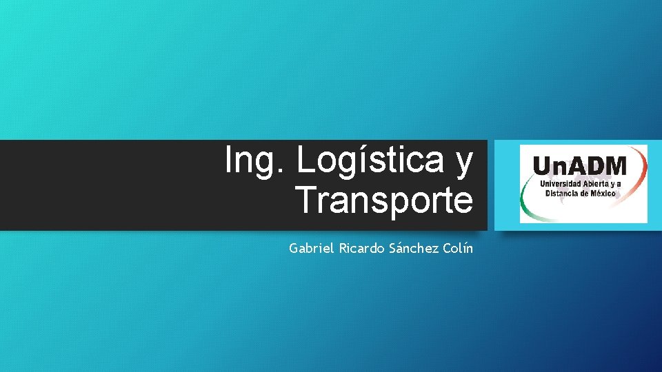 Ing. Logística y Transporte Gabriel Ricardo Sánchez Colín 