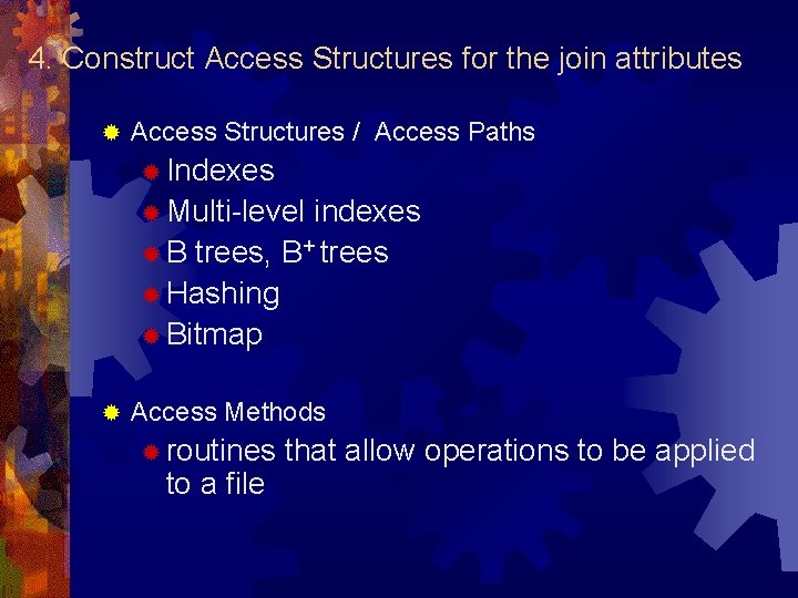 4. Construct Access Structures for the join attributes ® Access Structures / Access Paths