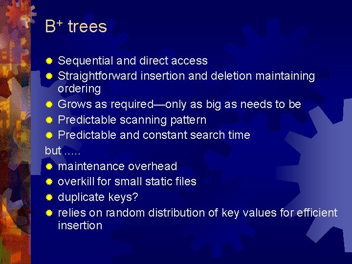 B+ trees Sequential and direct access ® Straightforward insertion and deletion maintaining ordering ®