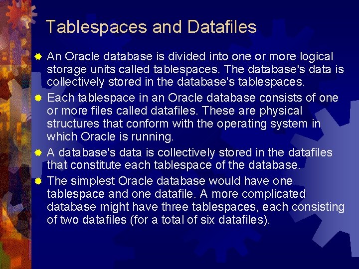 Tablespaces and Datafiles An Oracle database is divided into one or more logical storage