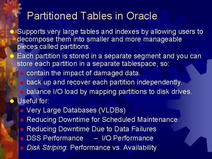 Partitioned Tables in Oracle Supports very large tables and indexes by allowing users to