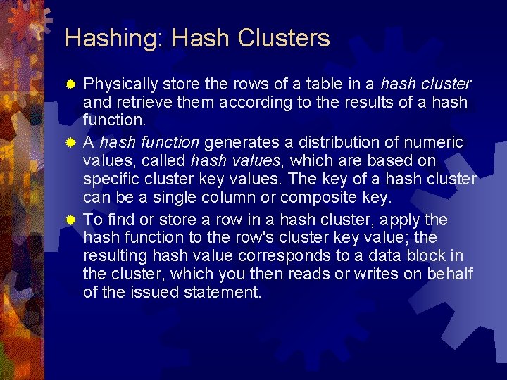 Hashing: Hash Clusters Physically store the rows of a table in a hash cluster