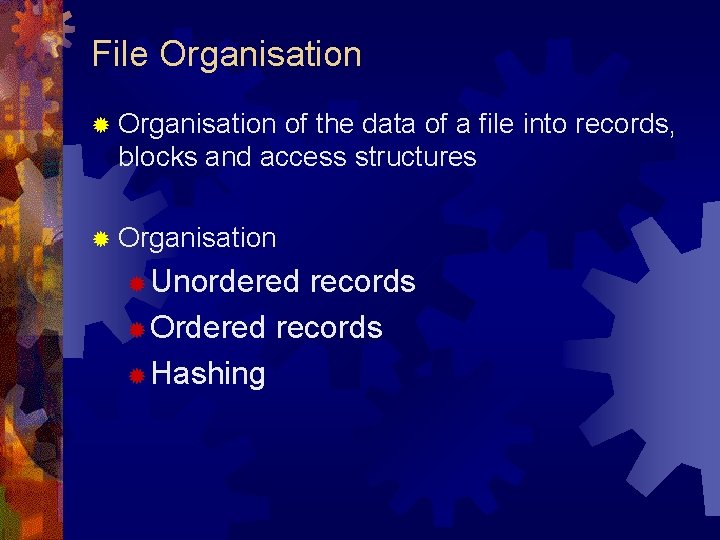 File Organisation ® Organisation of the data of a file into records, blocks and