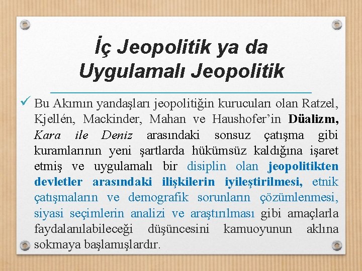 İç Jeopolitik ya da Uygulamalı Jeopolitik ü Bu Akımın yandaşları jeopolitiğin kurucuları olan Ratzel,