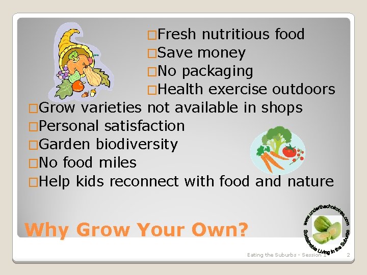 �Fresh nutritious food �Save money �No packaging �Health exercise outdoors �Grow varieties not available