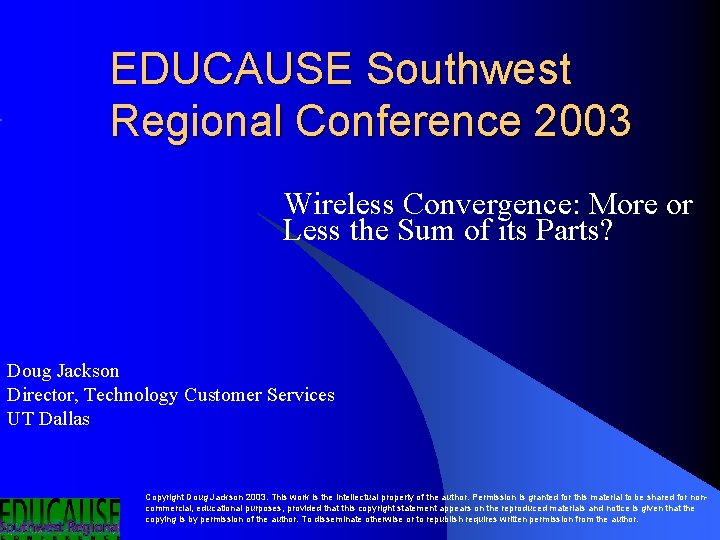 EDUCAUSE Southwest Regional Conference 2003 Wireless Convergence: More or Less the Sum of its