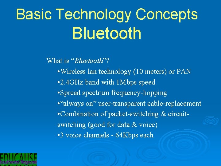 Basic Technology Concepts Bluetooth What is “Bluetooth”? • Wireless lan technology (10 meters) or