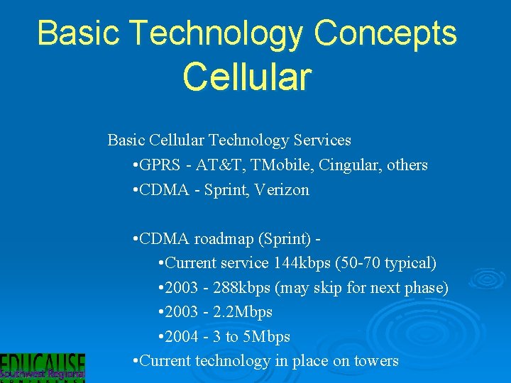 Basic Technology Concepts Cellular Basic Cellular Technology Services • GPRS - AT&T, TMobile, Cingular,