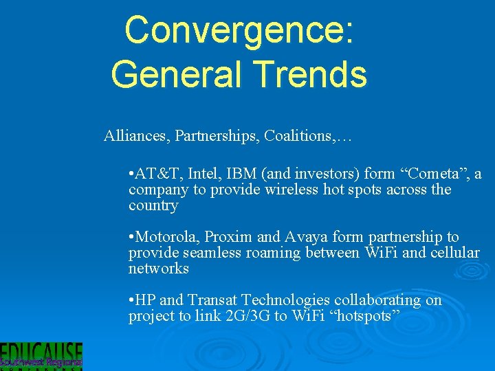 Convergence: General Trends Alliances, Partnerships, Coalitions, … • AT&T, Intel, IBM (and investors) form