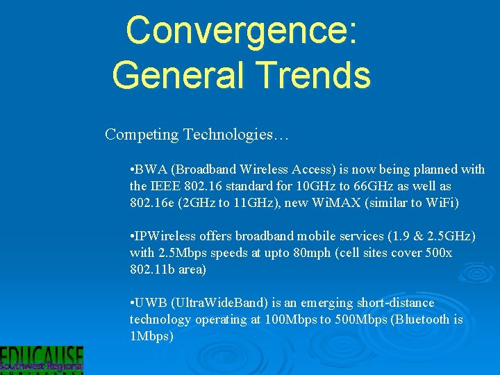 Convergence: General Trends Competing Technologies… • BWA (Broadband Wireless Access) is now being planned