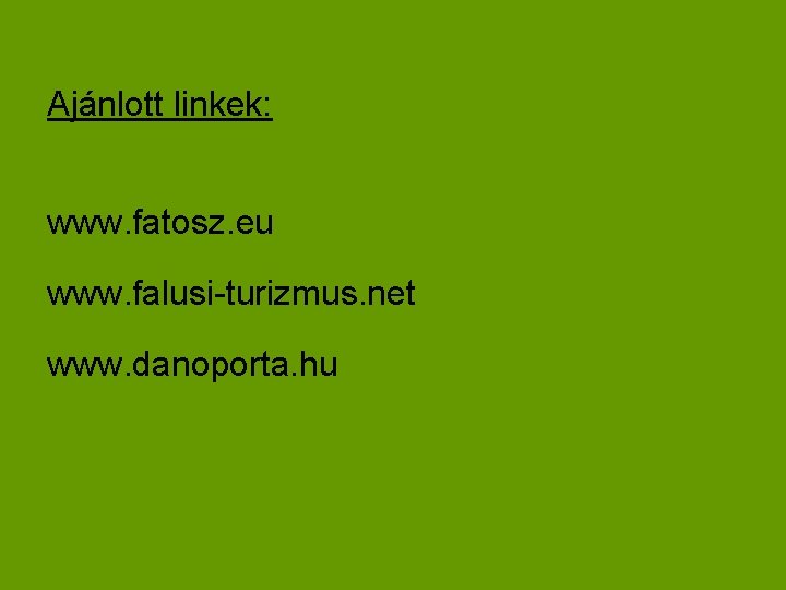 Ajánlott linkek: www. fatosz. eu www. falusi-turizmus. net www. danoporta. hu 