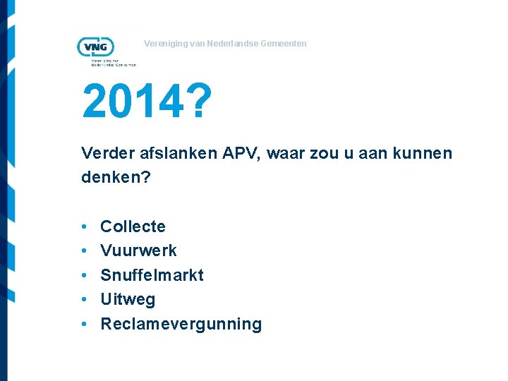 Vereniging van Nederlandse Gemeenten 2014? Verder afslanken APV, waar zou u aan kunnen denken?