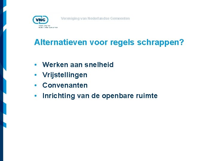 Vereniging van Nederlandse Gemeenten Alternatieven voor regels schrappen? • • Werken aan snelheid Vrijstellingen