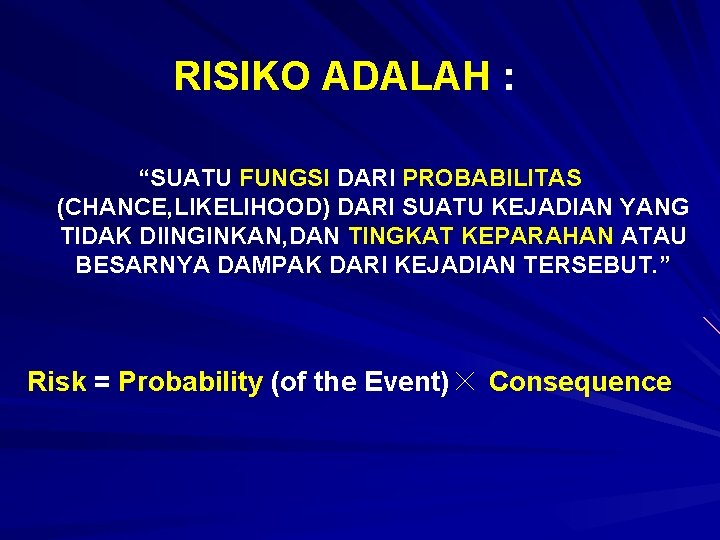 RISIKO ADALAH : “SUATU FUNGSI DARI PROBABILITAS (CHANCE, LIKELIHOOD) DARI SUATU KEJADIAN YANG TIDAK