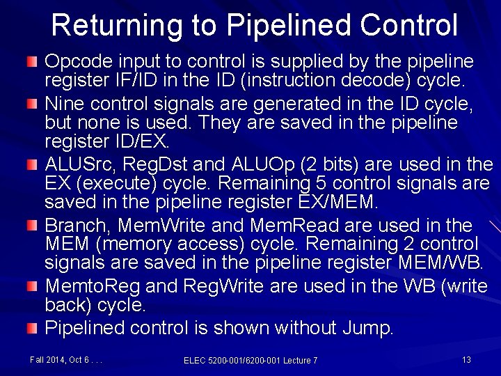 Returning to Pipelined Control Opcode input to control is supplied by the pipeline register