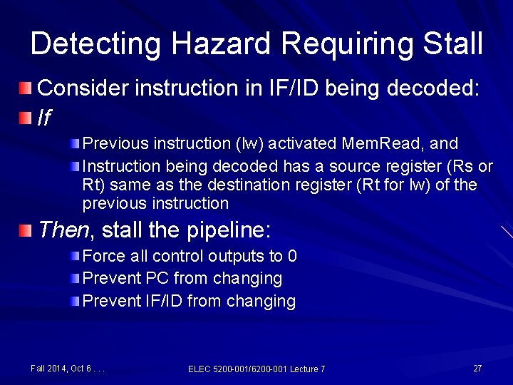 Detecting Hazard Requiring Stall Consider instruction in IF/ID being decoded: If Previous instruction (lw)
