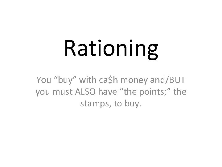 Rationing You “buy” with ca$h money and/BUT you must ALSO have “the points; ”