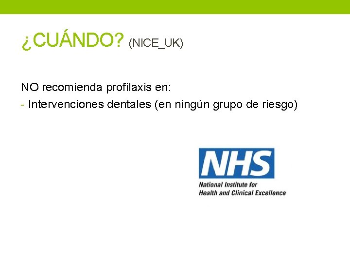 ¿CUÁNDO? (NICE_UK) NO recomienda profilaxis en: - Intervenciones dentales (en ningún grupo de riesgo)