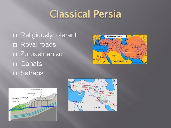Classical Persia � � � Religiously tolerant Royal roads Zoroastrianism Qanats Satraps 