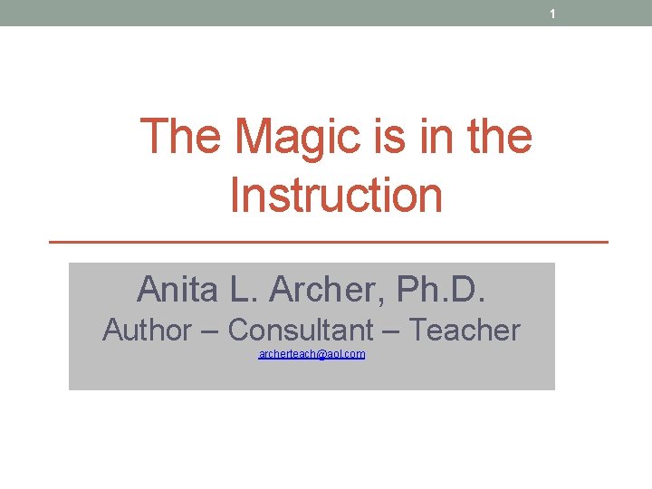 1 The Magic is in the Instruction Anita L. Archer, Ph. D. Author – 1 The Magic is in the Instruction Anita L. Archer, Ph. D. Author –