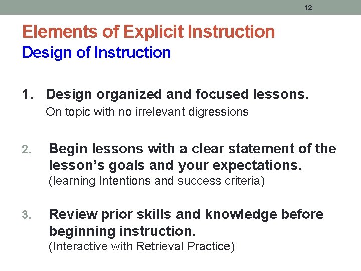 12 Elements of Explicit Instruction Design of Instruction 1. Design organized and focused lessons. 12 Elements of Explicit Instruction Design of Instruction 1. Design organized and focused lessons.