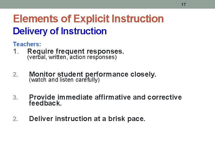 17 Elements of Explicit Instruction Delivery of Instruction Teachers: 1. Require frequent responses. 2. 17 Elements of Explicit Instruction Delivery of Instruction Teachers: 1. Require frequent responses. 2.