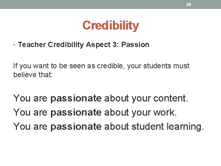 25 Credibility • Teacher Credibility Aspect 3: Passion If you want to be seen 25 Credibility • Teacher Credibility Aspect 3: Passion If you want to be seen