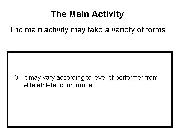The Main Activity The main activity may take a variety of forms. 3. It