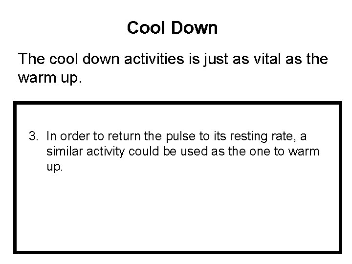 Cool Down The cool down activities is just as vital as the warm up.