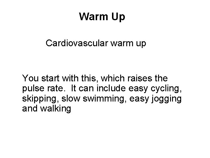 Warm Up Cardiovascular warm up You start with this, which raises the pulse rate.