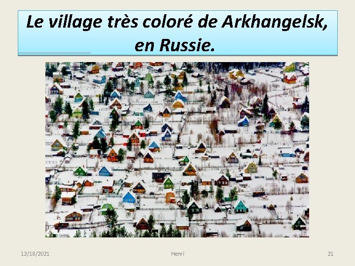 Le village très coloré de Arkhangelsk, en Russie. 12/18/2021 Henri 21 