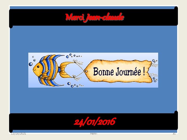 Merci Jean-claude 24/01/2016 12/18/2021 Henri 31 