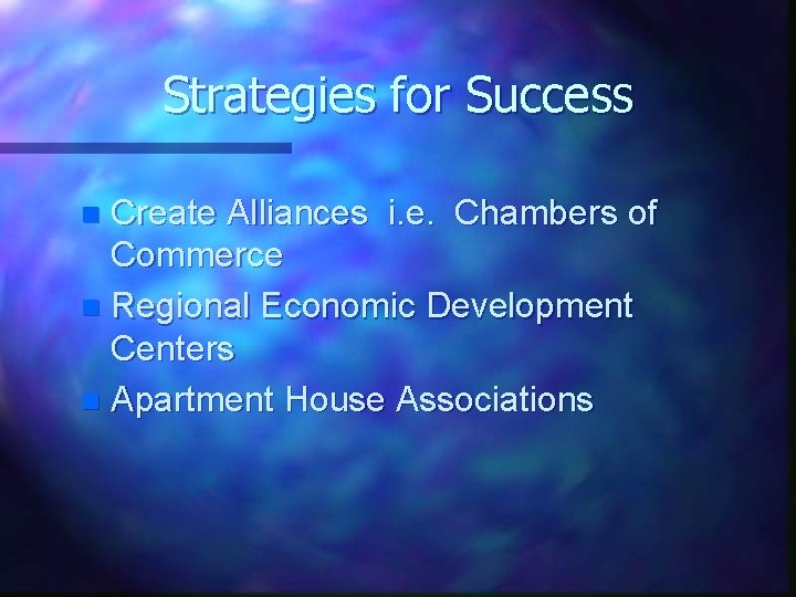 Strategies for Success Create Alliances i. e. Chambers of Commerce n Regional Economic Development