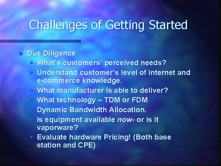 Challenges of Getting Started n Due Diligence § What’s customers’ perceived needs? § Understand