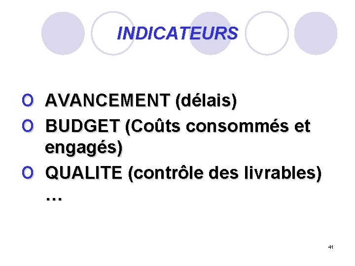 INDICATEURS o o o AVANCEMENT (délais) BUDGET (Coûts consommés et engagés) QUALITE (contrôle des