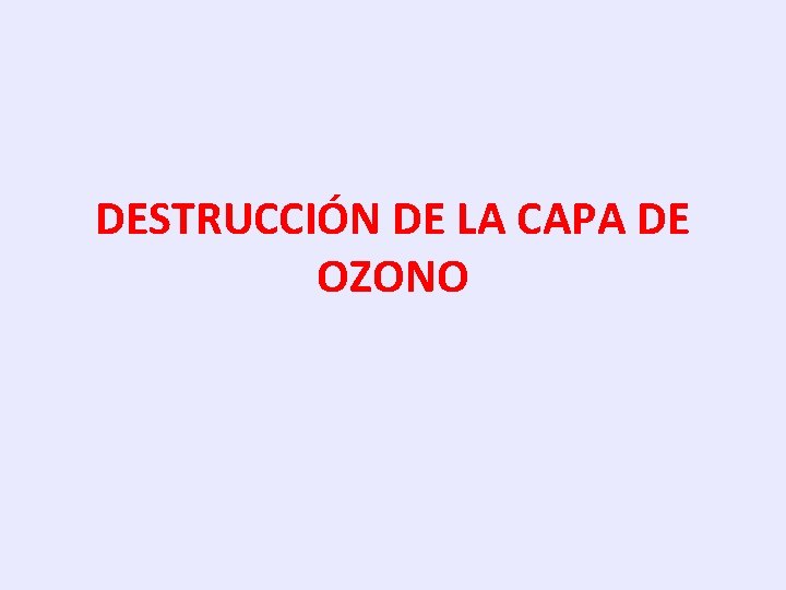 DESTRUCCIÓN DE LA CAPA DE OZONO 