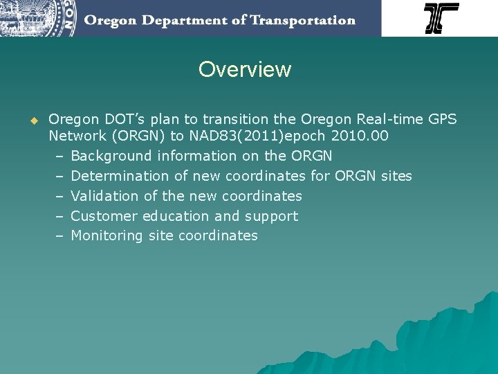 Overview u Oregon DOT’s plan to transition the Oregon Real-time GPS Network (ORGN) to