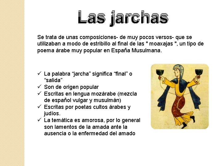 Las jarchas Se trata de unas composiciones- de muy pocos versos- que se utilizaban