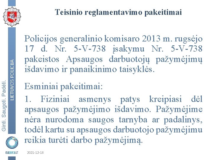 Ginti. Saugoti. Padėti. . LIETUVOS POLICIJA Teisinio reglamentavimo pakeitimai Policijos generalinio komisaro 2013 m.