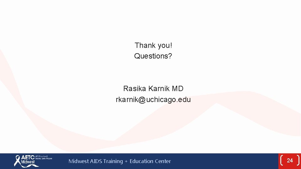 Thank you! Questions? Rasika Karnik MD rkarnik@uchicago. edu Midwest AIDS Training + Education Center