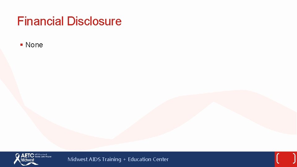 Financial Disclosure § None Midwest AIDS Training + Education Center 