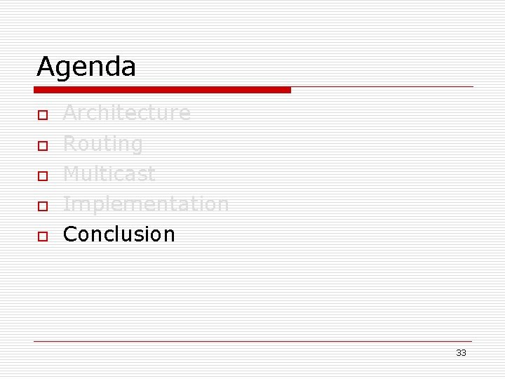 Agenda o o o Architecture Routing Multicast Implementation Conclusion 33 