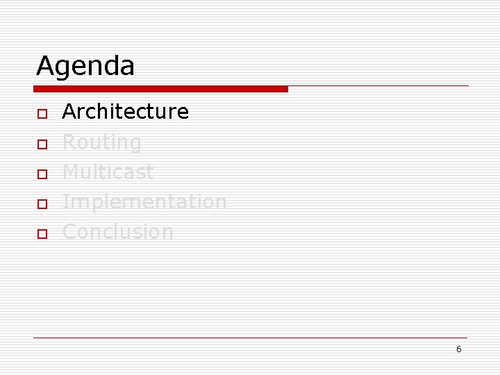 Agenda o o o Architecture Routing Multicast Implementation Conclusion 6 