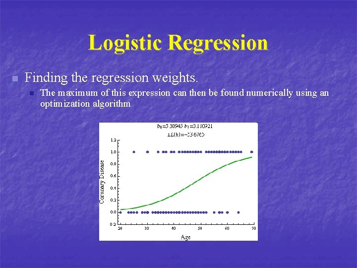 Logistic Regression n Finding the regression weights. n The maximum of this expression can