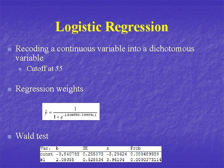 Logistic Regression n Recoding a continuous variable into a dichotomous variable n Cutoff at