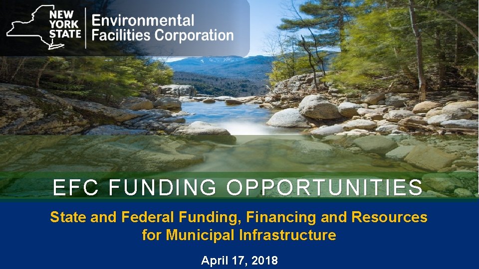 EFC FUNDING OPPORTUNITIES State and Federal Funding, Financing and Resources for Municipal Infrastructure April